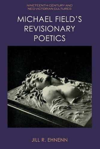 Cover image for Michael Field's Revisionary Poetics