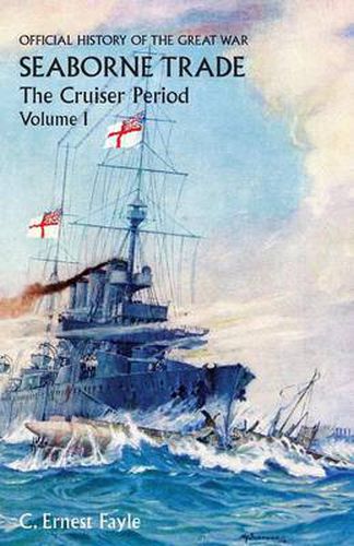 Cover image for OFFICIAL HISTORY OF THE GREAT WAR. SEABORNE TRADE. Vol I. The Cruiser Period