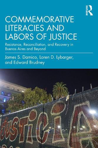 Cover image for Commemorative Literacies and Labors of Justice: Resistance, Reconciliation, and Recovery in Buenos Aires and Beyond