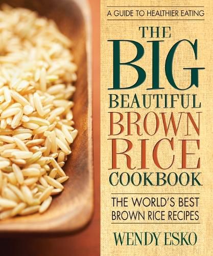 Cover image for Big Beautiful Brown Rice Cookbook: The World's Best Brown Rice Recipes