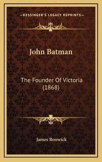 Cover image for John Batman: The Founder of Victoria (1868)