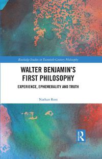 Cover image for Walter Benjamin's First Philosophy: Experience, Ephemerality and Truth