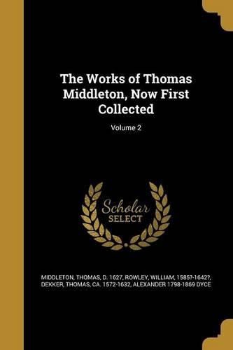 Cover image for The Works of Thomas Middleton, Now First Collected; Volume 2