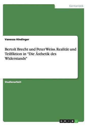 Cover image for Bertolt Brecht und Peter Weiss. Realitat und Teilfiktion in Die AEsthetik des Widerstands