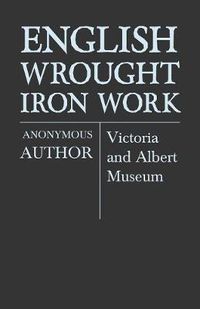 Cover image for English Wrought-Iron Work - Victoria and Albert Museum