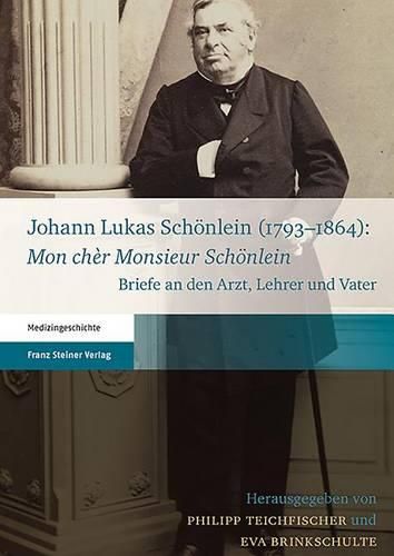 Johann Lukas Schonlein (1793-1864): 'mon Cher Monsieur Schonlein': Briefe an Den Arzt, Lehrer Und Vater