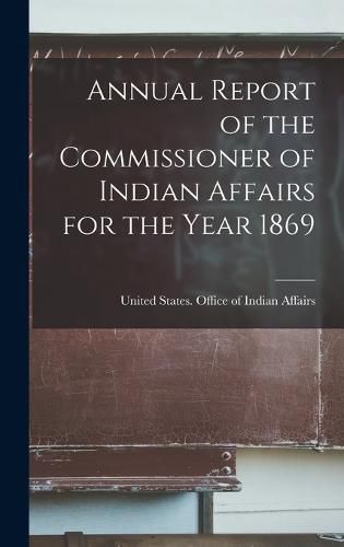 Cover image for Annual Report of the Commissioner of Indian Affairs for the Year 1869