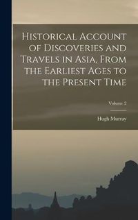 Cover image for Historical Account of Discoveries and Travels in Asia, From the Earliest Ages to the Present Time; Volume 2