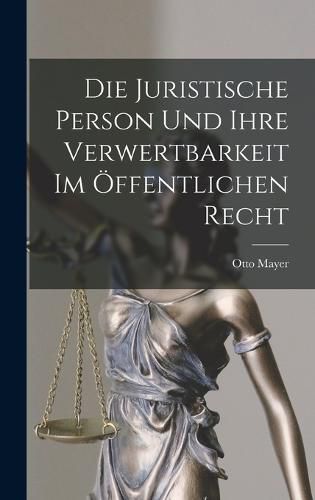 Cover image for Die Juristische Person und Ihre Verwertbarkeit im OEffentlichen Recht