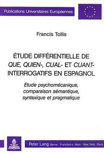 Cover image for Etude Differentielle de Que, Quien-, Cual-, Et Cuant-Interrogatifs En Espagnol: Etude Psychomecanique, Comparaison Semantique, Syntaxique Et Pragmatique