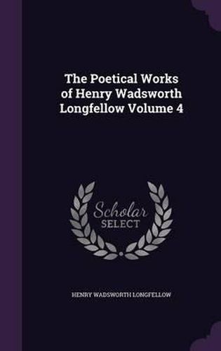 Cover image for The Poetical Works of Henry Wadsworth Longfellow Volume 4