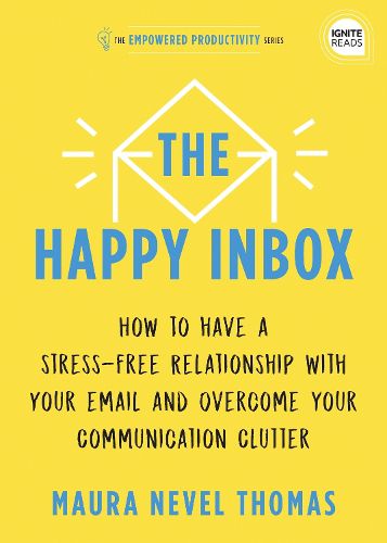 Cover image for The Happy Inbox: How to Have a Stress-Free Relationship with Your Email and Overcome Your Communication Clutter
