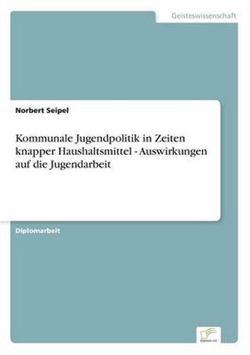 Cover image for Kommunale Jugendpolitik in Zeiten knapper Haushaltsmittel - Auswirkungen auf die Jugendarbeit