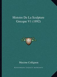 Cover image for Histoire de La Sculpture Grecque V1 (1892)