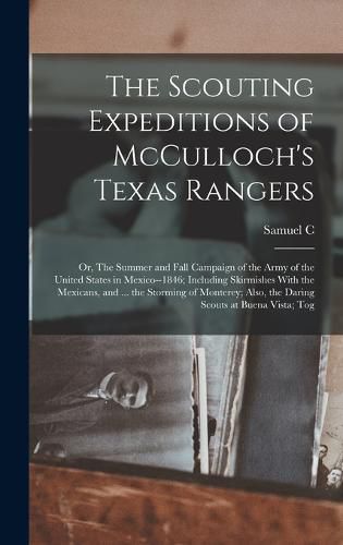 The Scouting Expeditions of McCulloch's Texas Rangers; or, The Summer and Fall Campaign of the Army of the United States in Mexico--1846; Including Skirmishes With the Mexicans, and ... the Storming of Monterey; Also, the Daring Scouts at Buena Vista; Tog