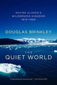 Cover image for The Quiet World: Saving Alaska's Wilderness Kingdom, 1879-1960