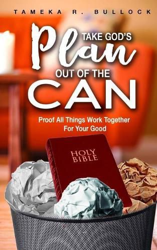 Cover image for Take God's Plan Out of the Can: Proof All Things Work Together For Your Good