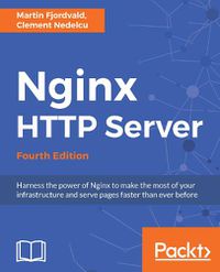 Cover image for Nginx HTTP Server: Harness the power of Nginx to make the most of your infrastructure and serve pages faster than ever before, 4th Edition