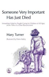 Cover image for Someone Very Important Has Just Died: Immediate Help for People Caring for Children of All Ages at the Time of a Close Bereavement