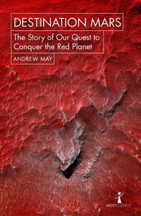Cover image for Destination Mars: The Story of our Quest to Conquer the Red Planet