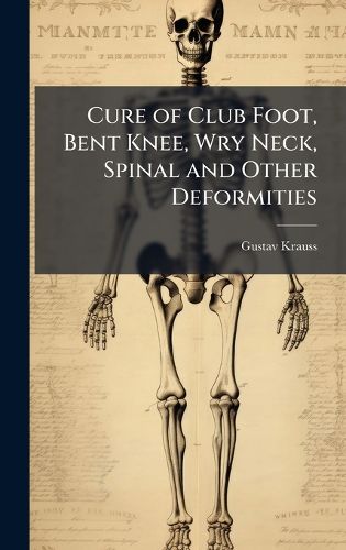 Cover image for Cure of Club Foot, Bent Knee, Wry Neck, Spinal and Other Deformities