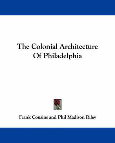 Cover image for The Colonial Architecture of Philadelphia