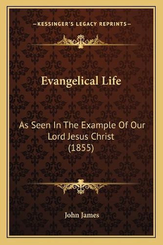 Cover image for Evangelical Life: As Seen in the Example of Our Lord Jesus Christ (1855)