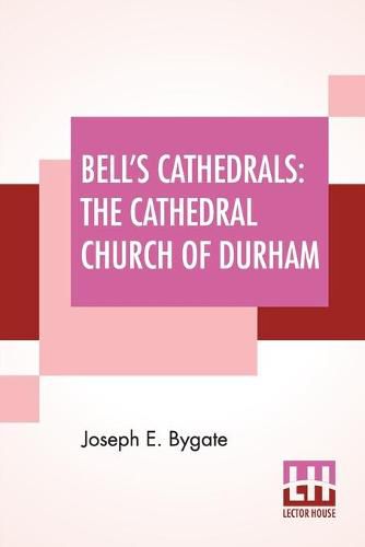 Cover image for Bell's Cathedrals: The Cathedral Church Of Durham - A Description Of Its Fabric And A Brief History Of The Episcopal See