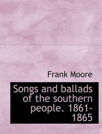 Cover image for Songs and Ballads of the Southern People. 1861-1865