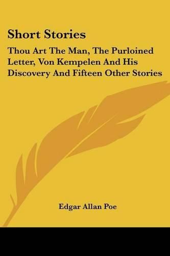 Cover image for Short Stories: Thou Art the Man, the Purloined Letter, Von Kempelen and His Discovery and Fifteen Other Stories