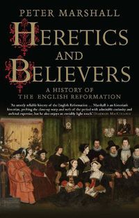 Cover image for Heretics and Believers: A History of the English Reformation