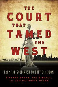 Cover image for The Court That Tamed the West: From the Gold Rush to the Tech Boom
