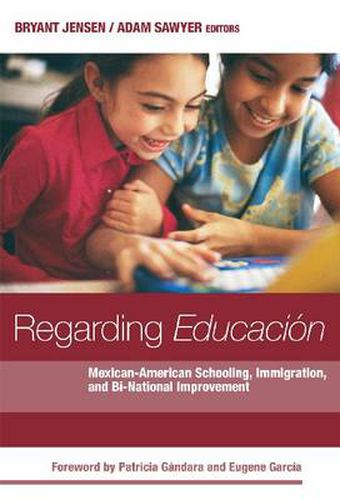 Cover image for Regarding Educacion: Mexican-American Schooling, Immigration and Bi-National Improvement