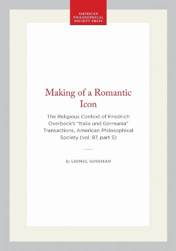 Cover image for The Making of a Romantic Icon: The Religious Context of Friedrich Overbeck's Italia Und Germania