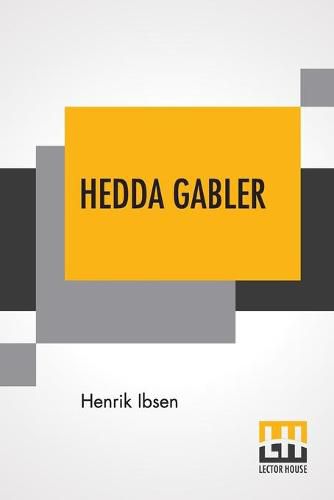 Hedda Gabler: Play In Four Acts Translated By Edmund Gosse And William Archer