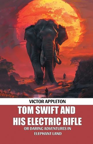 Cover image for Tom Swift And His Electric RifleOr Daring Adventures In Elephant Land (Edition2024)