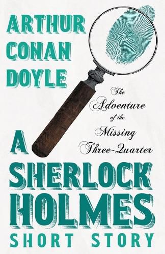 The Adventure of the Missing Three-Quarter - A Sherlock Holmes Short Story;With Original Illustrations by Charles R. Macauley