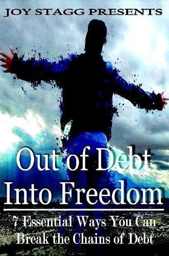 Cover image for Out of Debt, Into Freedom: 7 Essential Ways You Can Break the Chains of Debt