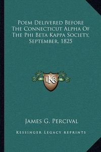 Cover image for Poem Delivered Before the Connecticut Alpha of the Phi Beta Kappa Society, September, 1825