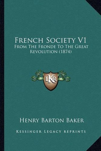 French Society V1: From the Fronde to the Great Revolution (1874)