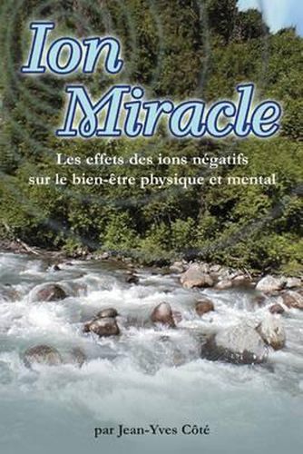 Cover image for Ion Miracle: Les effets des ions negatifs sur le bien-etre physique et mental