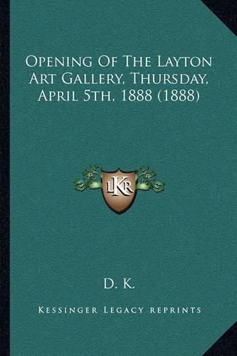 Cover image for Opening of the Layton Art Gallery, Thursday, April 5th, 1888 (1888)
