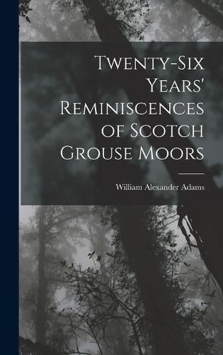 Twenty-Six Years' Reminiscences of Scotch Grouse Moors