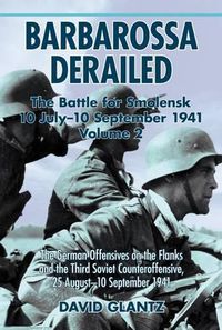 Cover image for Barbarossa Derailed: the Battle for Smolensk 10 July-10 September 1941: Volume 2: the German Offensives on the Flanks and the Third Soviet Counteroffensive, 25 August-10 September 1941