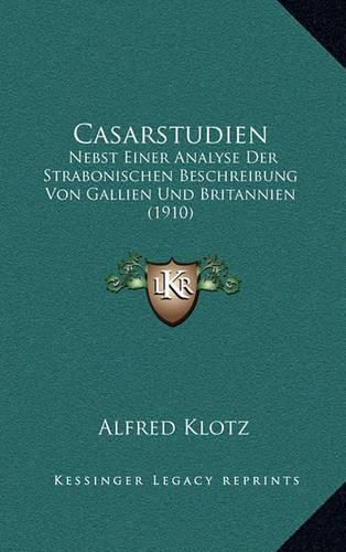 Casarstudien: Nebst Einer Analyse Der Strabonischen Beschreibung Von Gallien Und Britannien (1910)