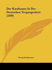 Cover image for Der Kaufmann in Der Deutschen Vergangenheit (1899)