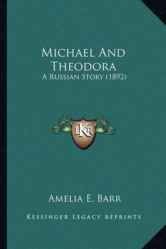 Cover image for Michael and Theodora Michael and Theodora: A Russian Story (1892) a Russian Story (1892)