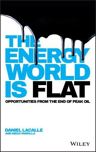 Cover image for The Energy World is Flat: Opportunities from the End of Peak Oil