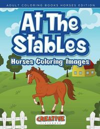 Cover image for At the Stables, Horses Coloring Images - Adult Coloring Books Horses Edition