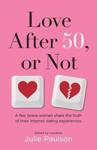 Cover image for Love After Fifty, or Not: A Few Brave Women Share the Truth of Their Internet Dating Experiences